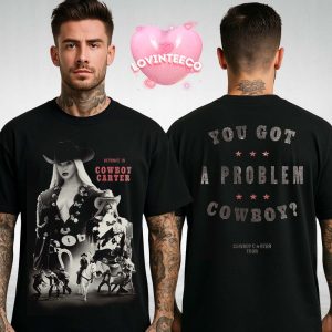 Beyonce Shirt On Cowboy Carter Tour In Houston Texas 2025 You Got A Problem Cowboy Design Two Sides Unisex T-Shirt