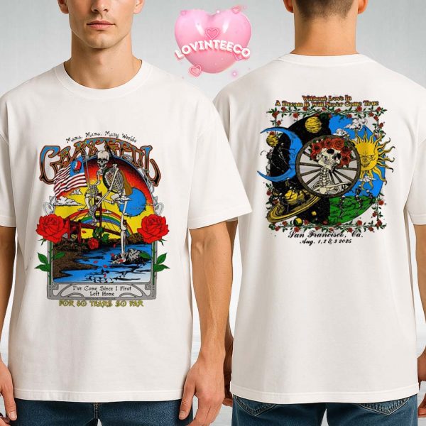 Gratefull Dead For 60 Years So Far In San Francisco CA On August 1 To 3 2025 Two Sides Unisex T-Shirt